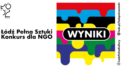 Grafika informująca o wynikach konkursu pod nazwą Łódź Pełna Sztuki. Na białym tle logo Łódź Kreuje, napis Łódź Pełna Sztuki, Konkurs dla NGO oraz grafika: poziome, różnokolorowe pasy farby, która miejscami zlewa się dużymi kroplami. Na grafice napis Wyniki.