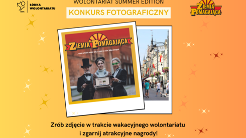 Na obrazku znajduje się kolorowy plakat promujący konkurs fotograficzny „Wolontariat Summer Edition – Konkurs Fotograficzny”. Tło plakatu jest w odcieniach pomarańczowego i żółtego, z drobnymi gwiazdkami i efektami świetlnymi. W centralnej części plakatu widoczne są dwa zdjęcia ujęte w ramki przypominające zdjęcia z aparatu typu Polaroid: Pierwsze zdjęcie (z lewej) przedstawia trzy osoby ubrane w kostiumy – dwie z nich mają cylindry i garnitury w stylu retro, a trzecia osoba trzyma otwartego laptopa z napisem „Ziemia Pomagająca”. Drugie zdjęcie (z prawej) pokazuje przechodniów i miejską zabudowę. W lewym górnym rogu znajduje się logo Łódki Wolontariatu. Z prawej strony napis Ziemia Pomagająca. Na dole plakatu jest informacja „Zrób zdjęcie w trakcie wakacyjnego wolontariatu i zgarnij atrakcyjne nagrody!” 